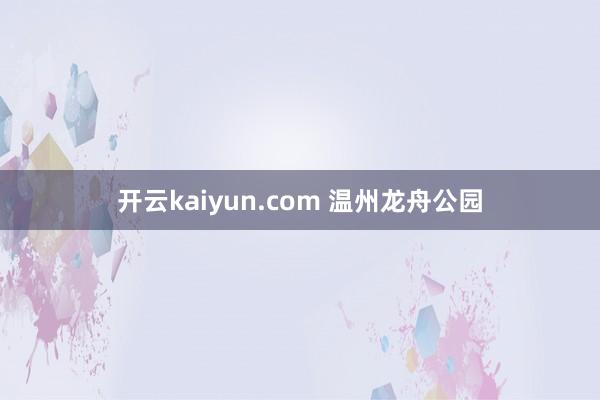 开云kaiyun.com 温州龙舟公园