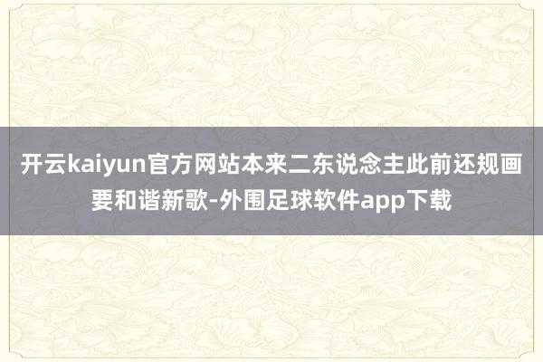 开云kaiyun官方网站本来二东说念主此前还规画要和谐新歌-外围足球软件app下载