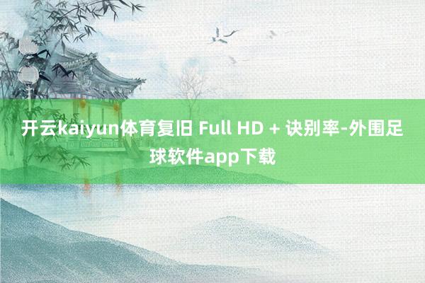 开云kaiyun体育复旧 Full HD + 诀别率-外围足球软件app下载