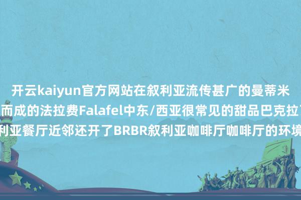 开云kaiyun官方网站在叙利亚流传甚广的曼蒂米饭用鹰嘴豆泥炸制而成的法拉费Falafel中东/西亚很常见的甜品巴克拉瓦 Baklava在BRBR叙利亚餐厅近邻还开了BRBR叙利亚咖啡厅咖啡厅的环境相对餐厅愈加舒畅适意还不错不雅看到沙煮咖啡的全经过店名：BRBR叙利亚餐厅（总店）地址：海淀区-东升南路东升园12号楼配套楼底商⏰️买卖工夫：周一至周日 10:30-22:00️花费：东说念主均120元