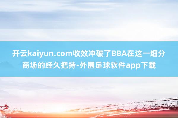 开云kaiyun.com收效冲破了BBA在这一细分商场的经久把持-外围足球软件app下载