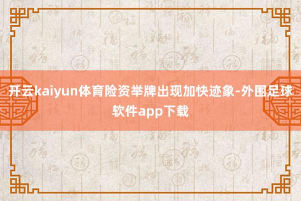 开云kaiyun体育险资举牌出现加快迹象-外围足球软件app下载