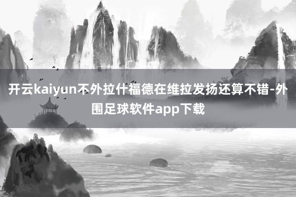 开云kaiyun不外拉什福德在维拉发扬还算不错-外围足球软件app下载