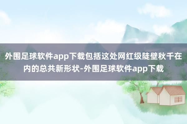 外围足球软件app下载包括这处网红级陡壁秋千在内的总共新形状-外围足球软件app下载
