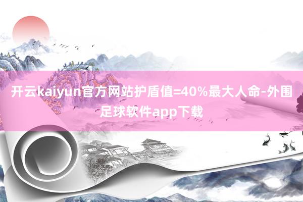 开云kaiyun官方网站护盾值=40%最大人命-外围足球软件app下载