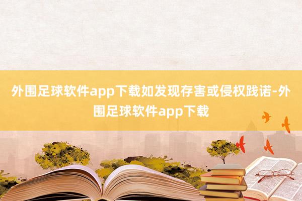 外围足球软件app下载如发现存害或侵权践诺-外围足球软件app下载