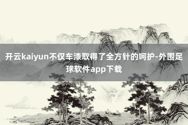 开云kaiyun不仅车漆取得了全方针的呵护-外围足球软件app下载