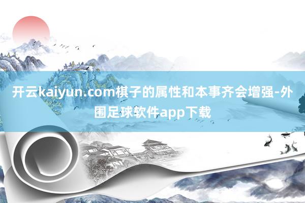 开云kaiyun.com棋子的属性和本事齐会增强-外围足球软件app下载