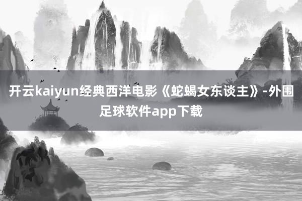 开云kaiyun经典西洋电影《蛇蝎女东谈主》-外围足球软件app下载