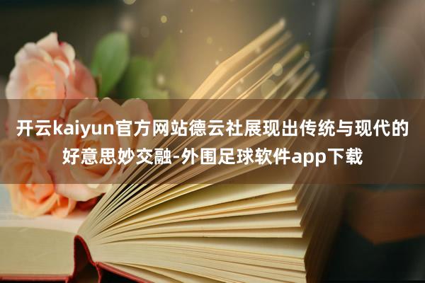 开云kaiyun官方网站德云社展现出传统与现代的好意思妙交融-外围足球软件app下载