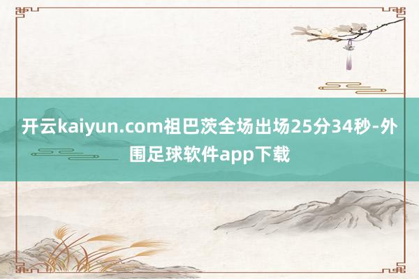 开云kaiyun.com祖巴茨全场出场25分34秒-外围足球软件app下载