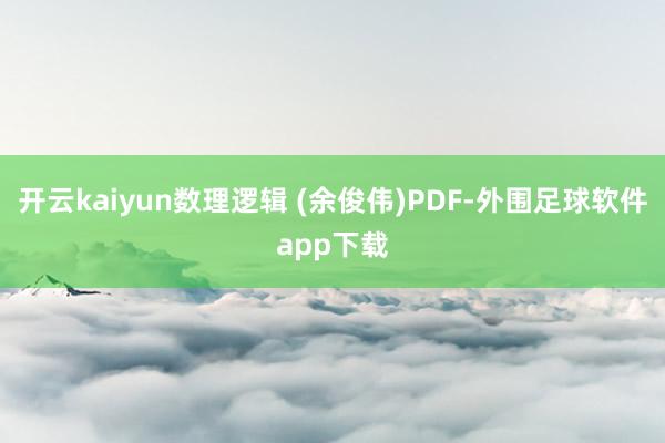 开云kaiyun数理逻辑 (余俊伟)PDF-外围足球软件app下载